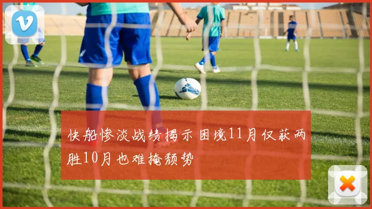 快船惨淡战绩揭示困境11月仅获两胜10月也难掩颓势