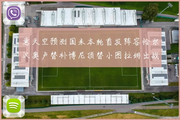 意天空预测国米本轮首发阵容恰尔汉奥卢替补博尼顶替小图拉姆出战
