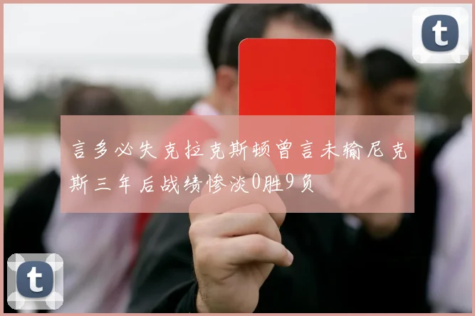 言多必失克拉克斯顿曾言未输尼克斯三年后战绩惨淡0胜9负